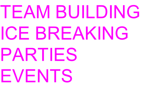 TEAM BUILDING
ICE BREAKING
PARTIES
EVENTS